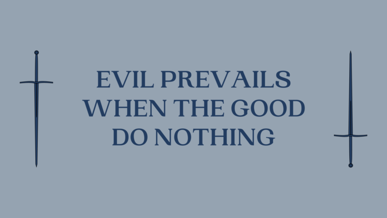 Evil Prevails When The Good Do Nothing