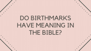 Do Birthmarks Have Meaning in The Bible